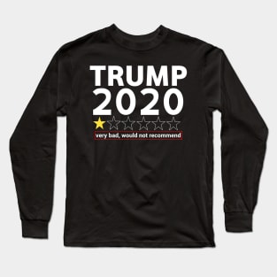 Trump 2020 very bad, would not recommend. Anti trump Long Sleeve T-Shirt